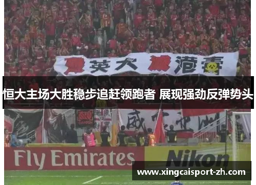 恒大主场大胜稳步追赶领跑者 展现强劲反弹势头