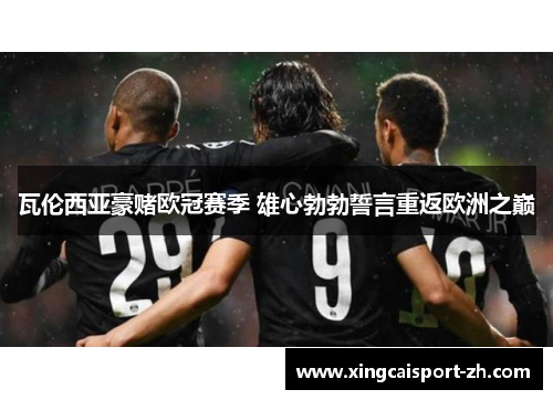 瓦伦西亚豪赌欧冠赛季 雄心勃勃誓言重返欧洲之巅