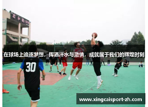 在球场上追逐梦想，挥洒汗水与激情，成就属于我们的辉煌时刻